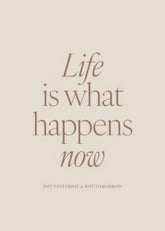 Life is What Happens Now Print