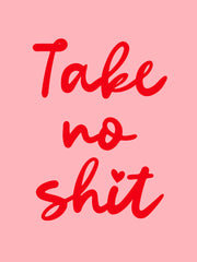 Take no Shit Print
