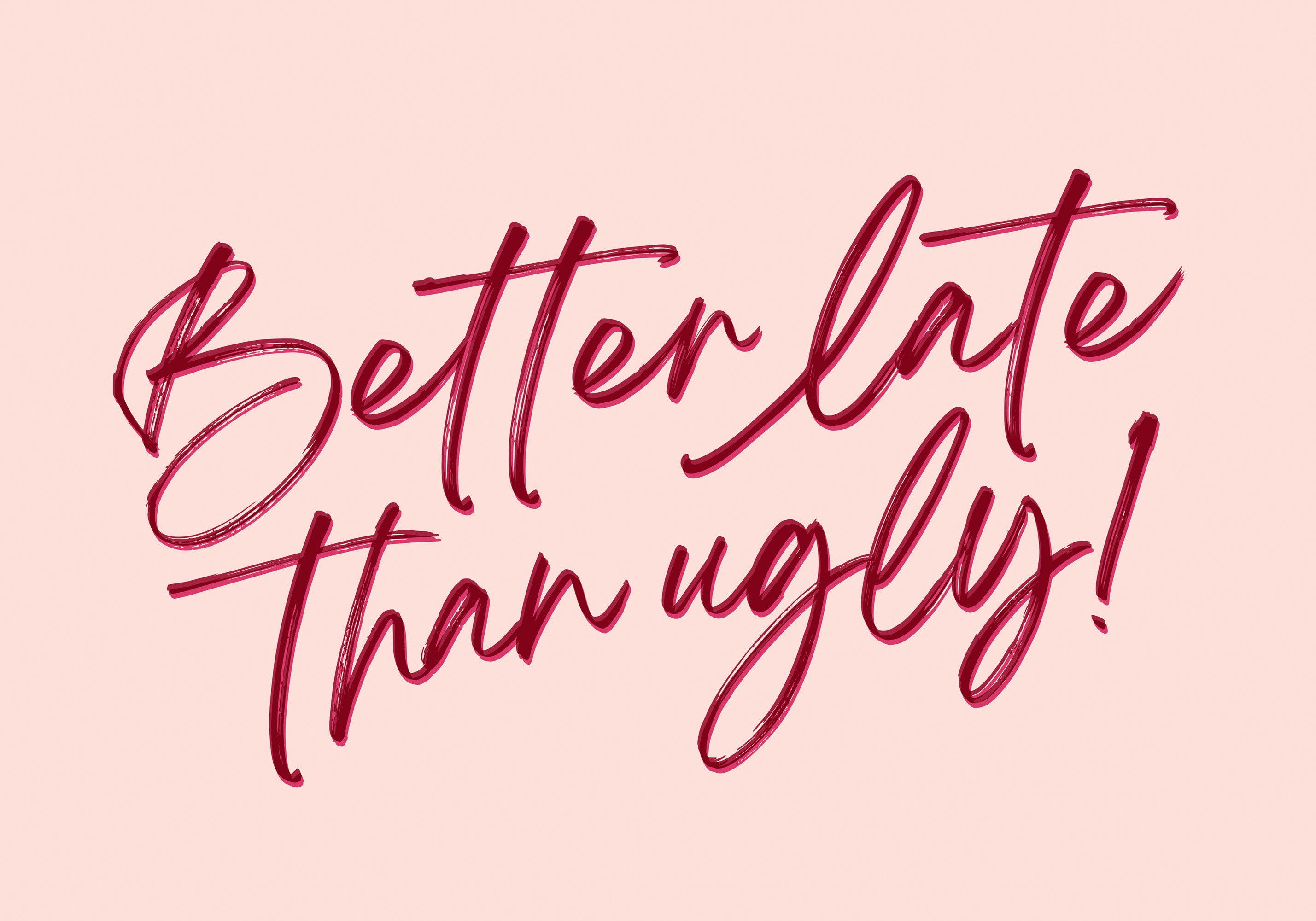Better Late Than Ugly Print