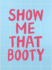 Show Me That Booty Print
